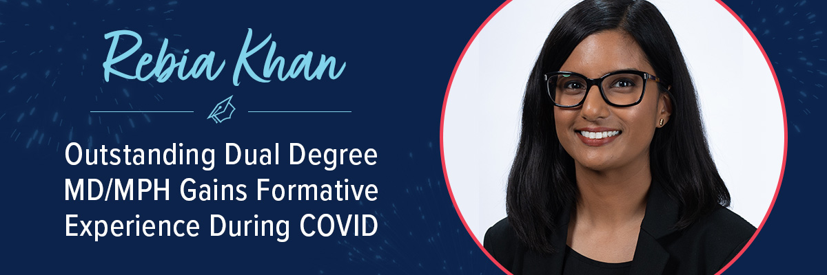 Rebia Khan - Outstanding Dual Degree MD/MPH Gains Formative Experience During COVID
