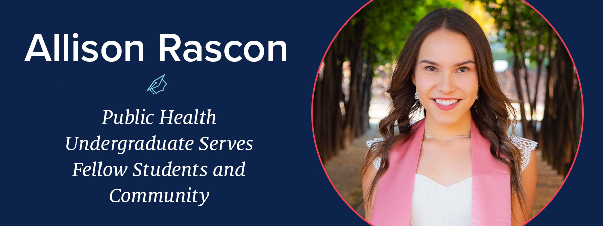 Allison Rascon -- Public Health Undergraduate Serves Fellow Students and Community